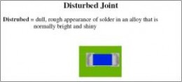 Disturbed Joint = dull, rough appearance of solder in an alloy that is normally bright and shiny 